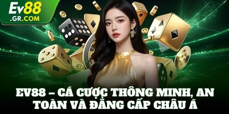 EV88 – Cá cược thông minh, an toàn và đẳng cấp châu Á